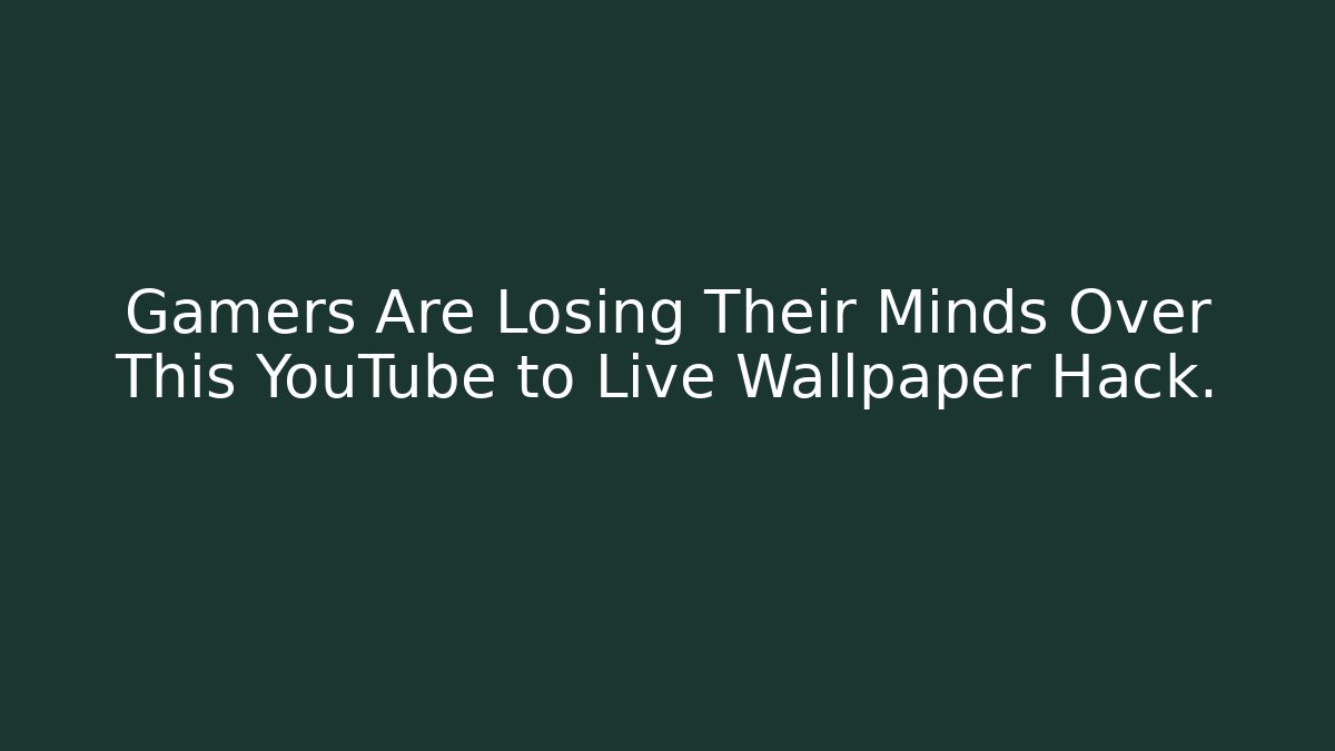 Gamers Are Losing Their Minds Over This YouTube to Live Wallpaper Hack.