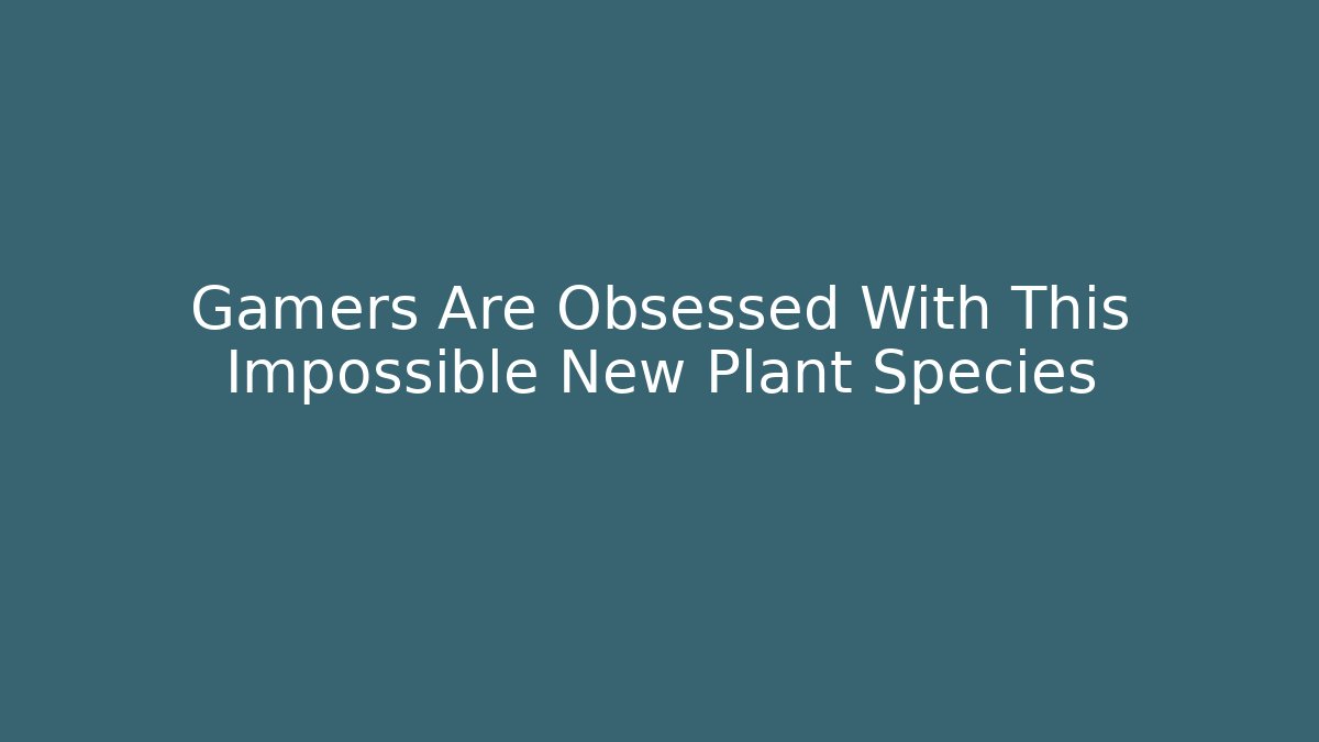 Gamers Are Obsessed With This Impossible New Plant Species