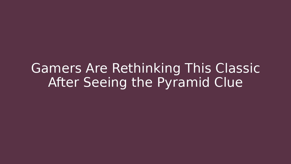 Gamers Are Rethinking This Classic After Seeing the Pyramid Clue