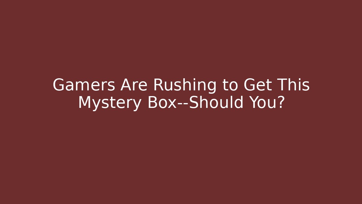 Gamers Are Rushing to Get This Mystery Box—Should You?