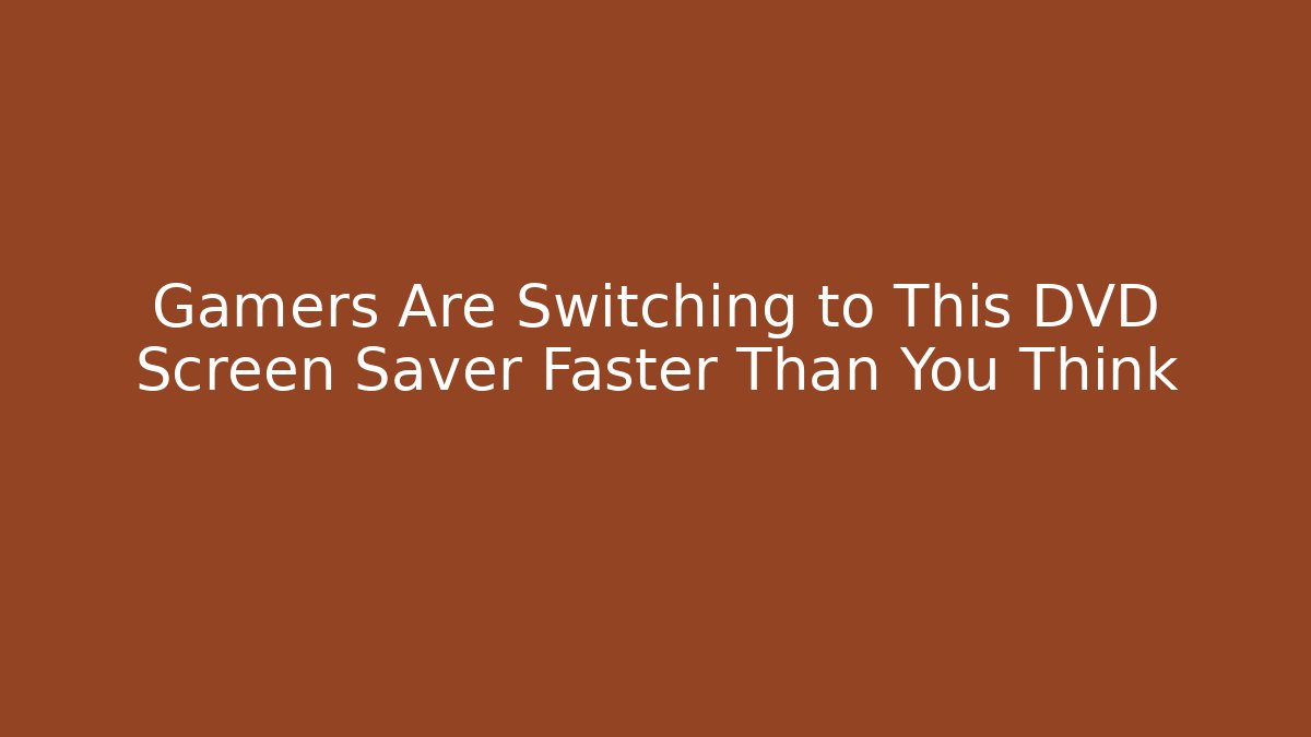 Gamers Are Switching to This DVD Screen Saver Faster Than You Think