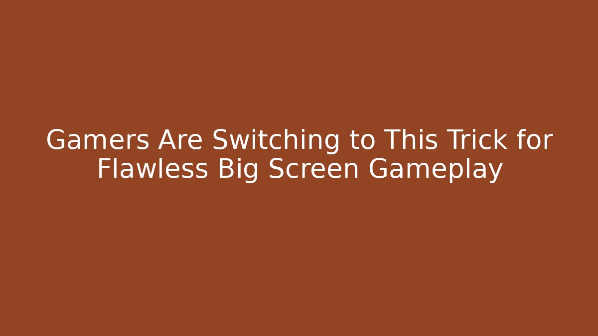Gamers Are Switching to This Trick for Flawless Big Screen Gameplay