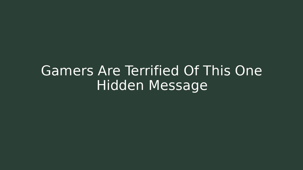 Gamers Are Terrified Of This One Hidden Message