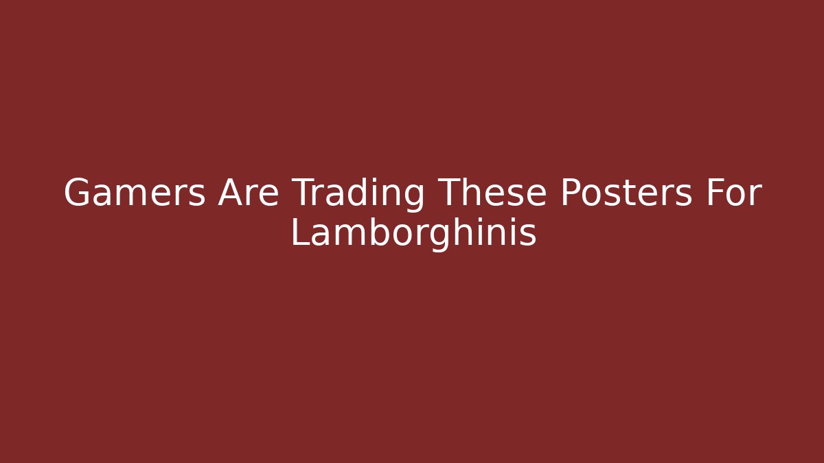 Gamers Are Trading These Posters For Lamborghinis