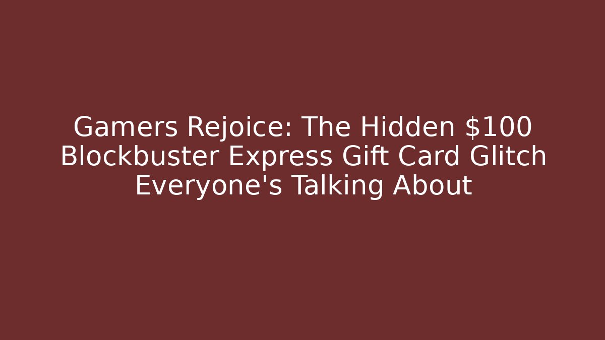 Gamers Rejoice: The Hidden $100 Blockbuster Express Gift Card Glitch Everyone’s Talking About