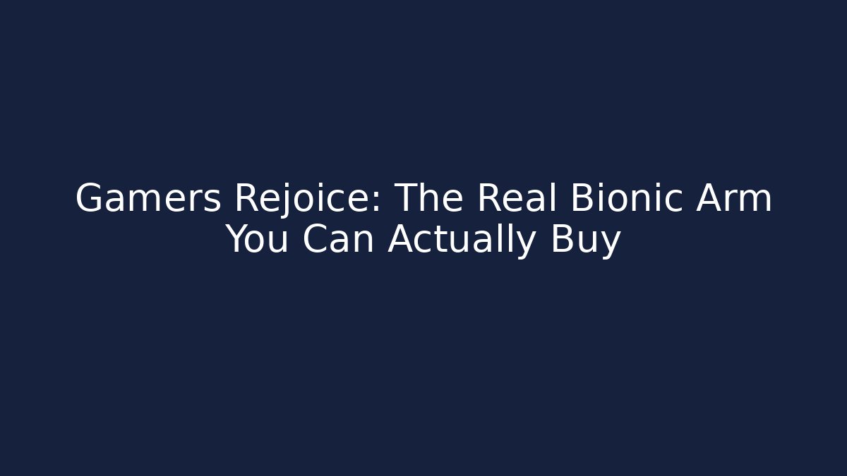 Gamers Rejoice: The Real Bionic Arm You Can Actually Buy