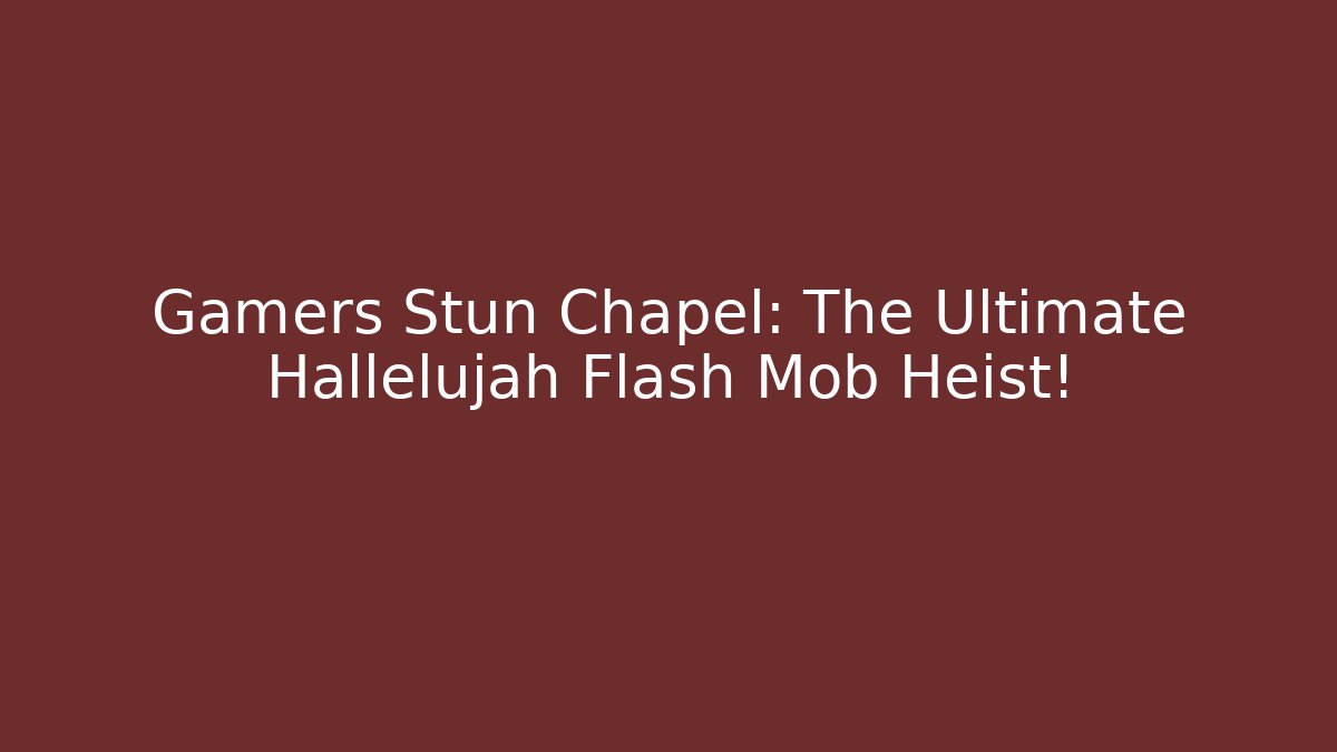 Gamers Stun Chapel: The Ultimate Hallelujah Flash Mob Heist!