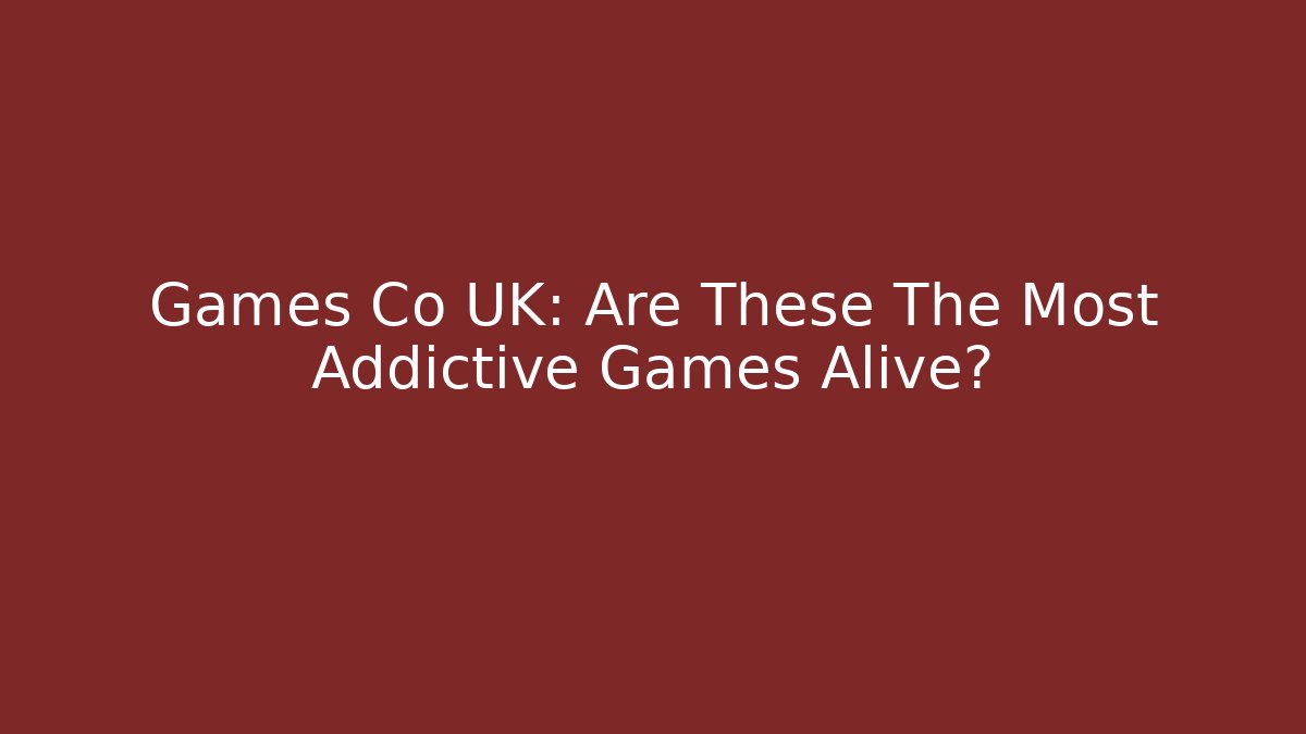 Games Co UK: Are These The Most Addictive Games Alive?