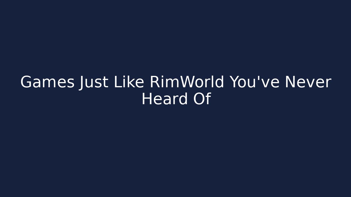 Games Just Like RimWorld You've Never Heard Of