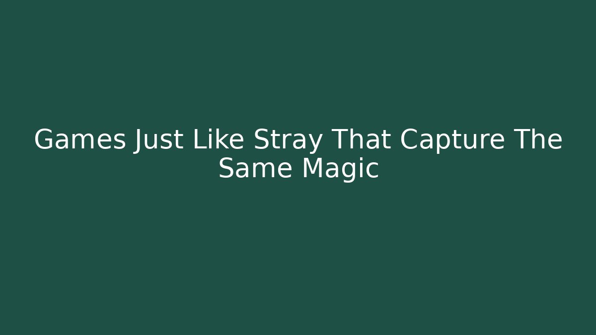 Games Just Like Stray That Capture The Same Magic - Create More Assets