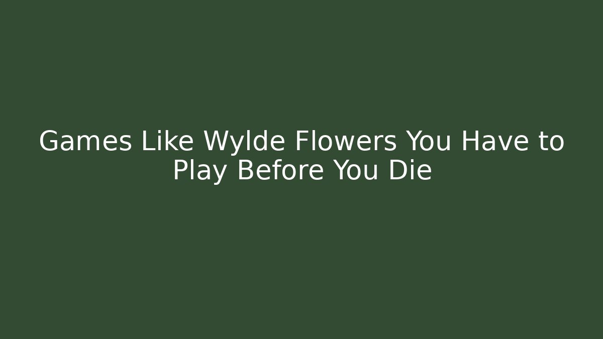 Games Like Wylde Flowers You Have to Play Before You Die