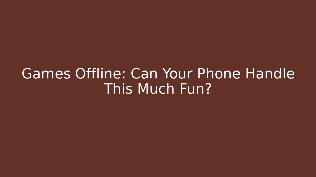 Games Offline: Can Your Phone Handle This Much Fun?
