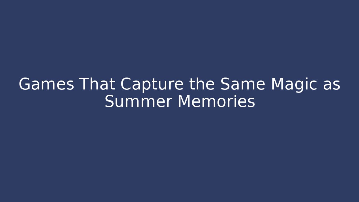 Games That Capture the Same Magic as Summer Memories - Create More Assets