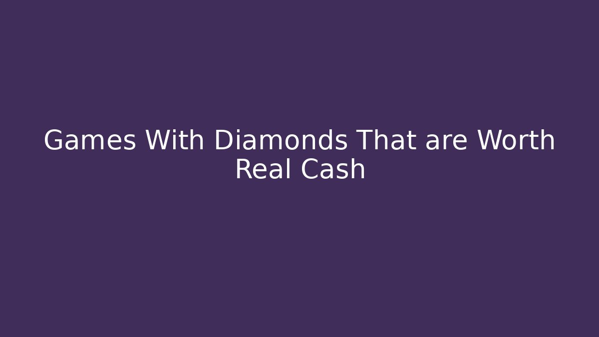 Games With Diamonds That are Worth Real Cash