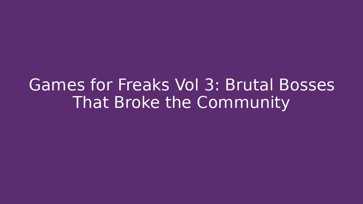 Games for Freaks Vol 3: Brutal Bosses That Broke the Community