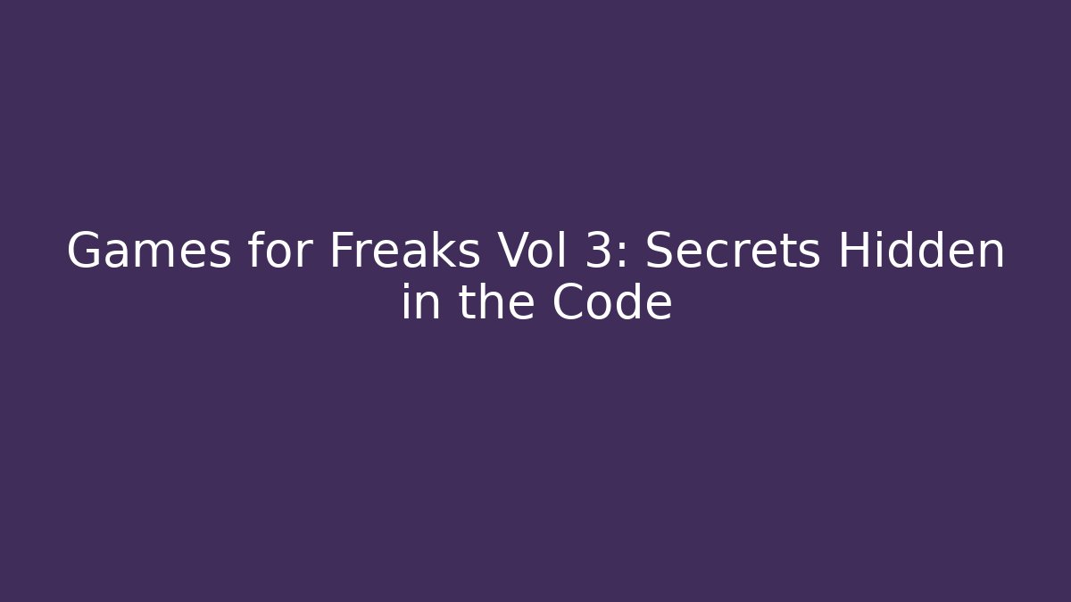 Games for Freaks Vol 3: Secrets Hidden in the Code