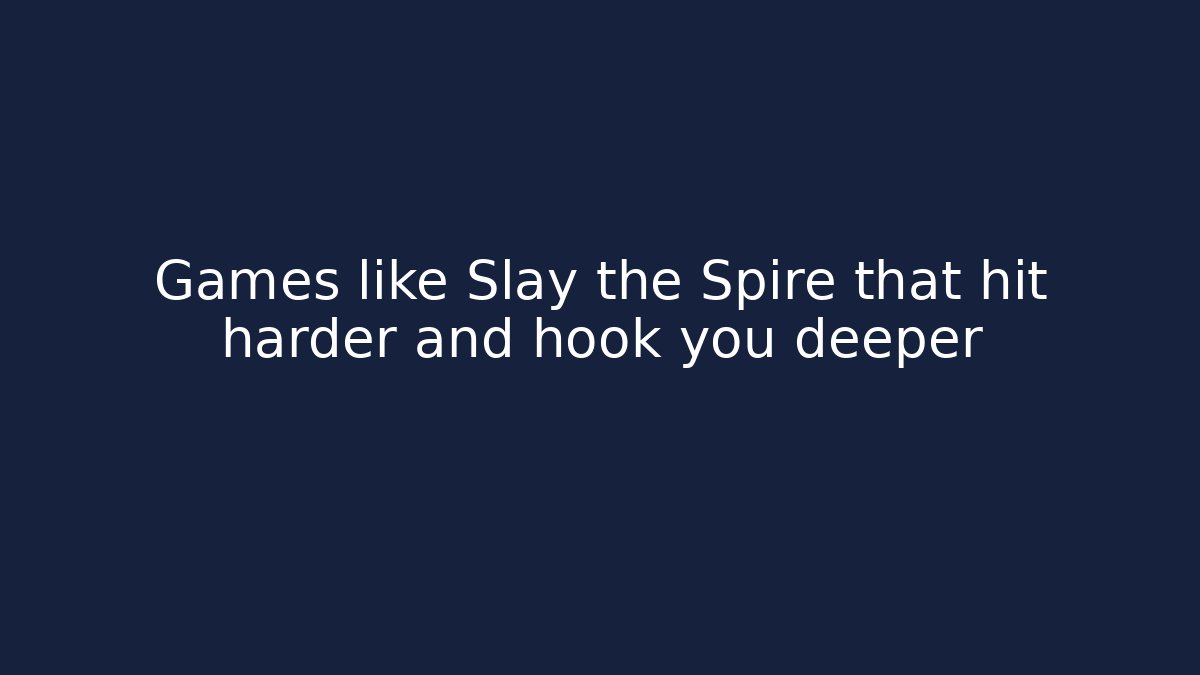 Games like Slay the Spire that hit harder and hook you deeper