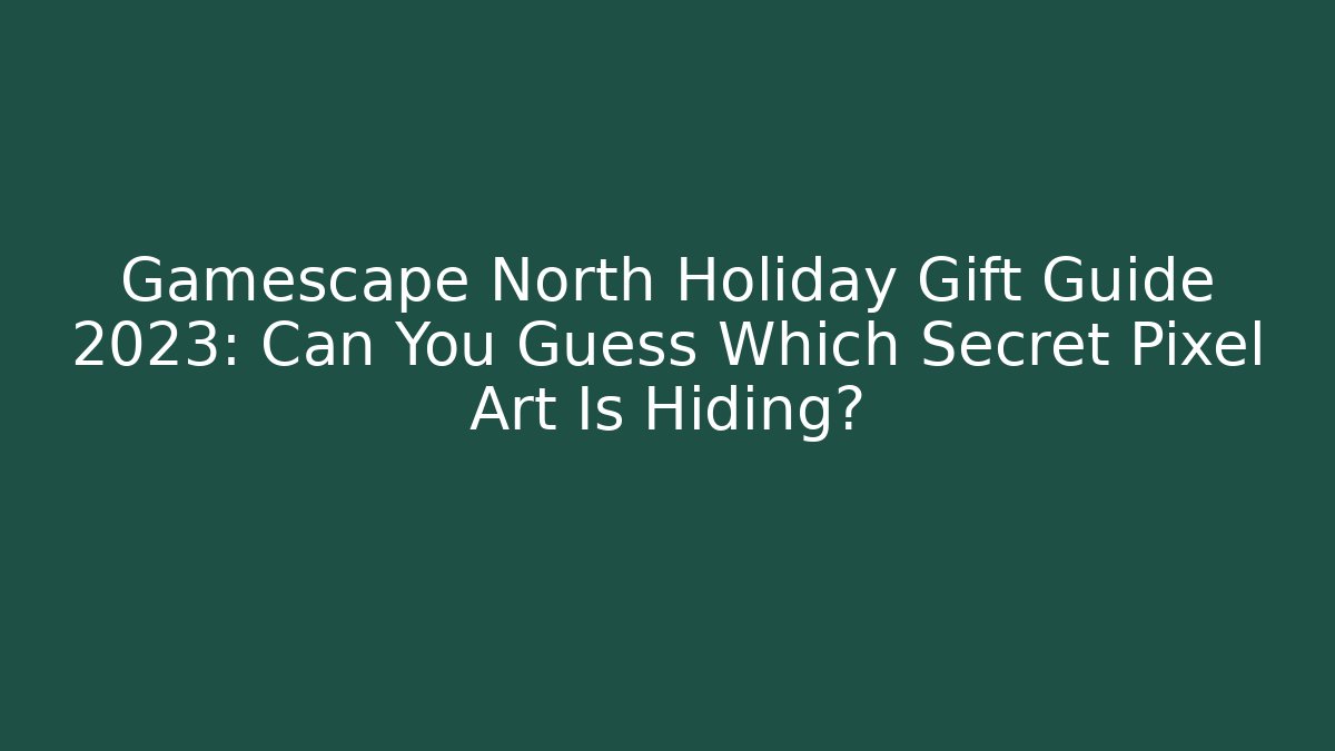 Gamescape North Holiday Gift Guide 2023: Can You Guess Which Secret Pixel Art Is Hiding?