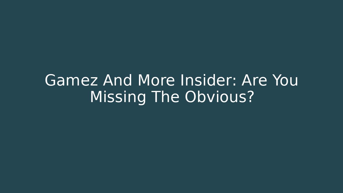 Gamez And More Insider: Are You Missing The Obvious?