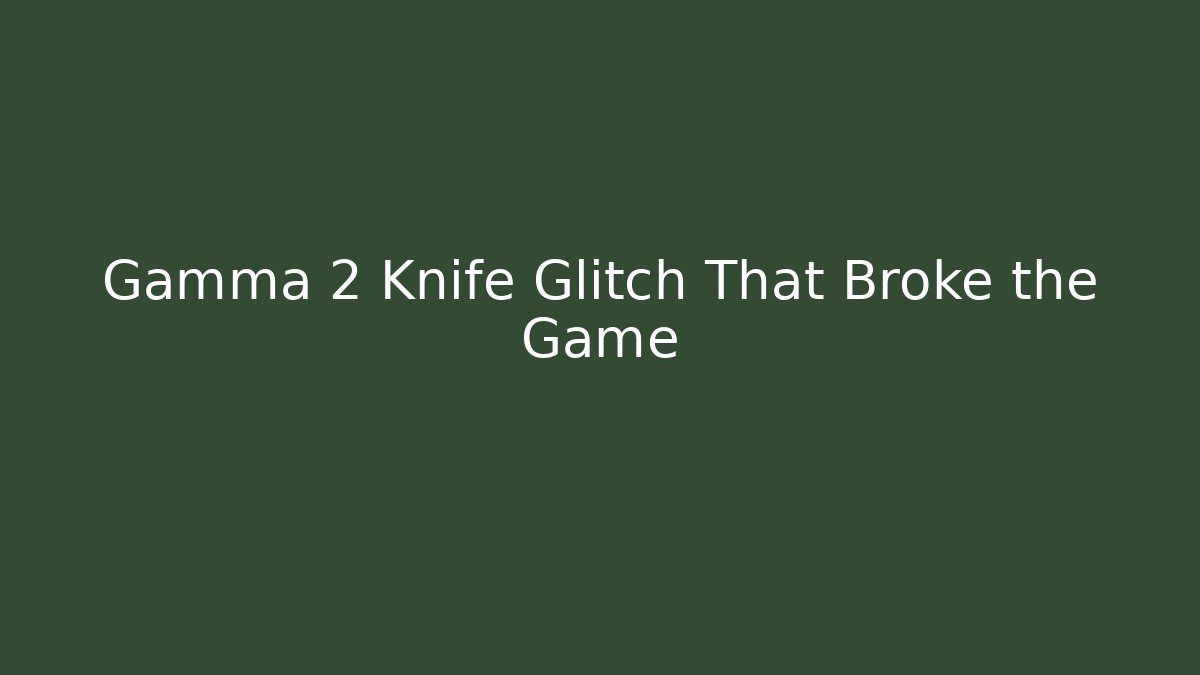 Gamma 2 Knife Glitch That Broke the Game