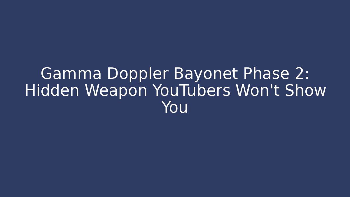 Gamma Doppler Bayonet Phase 2: Hidden Weapon YouTubers Won't Show You