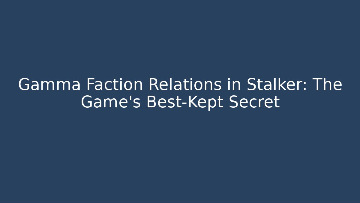 Gamma Faction Relations in Stalker: The Game's Best-Kept Secret