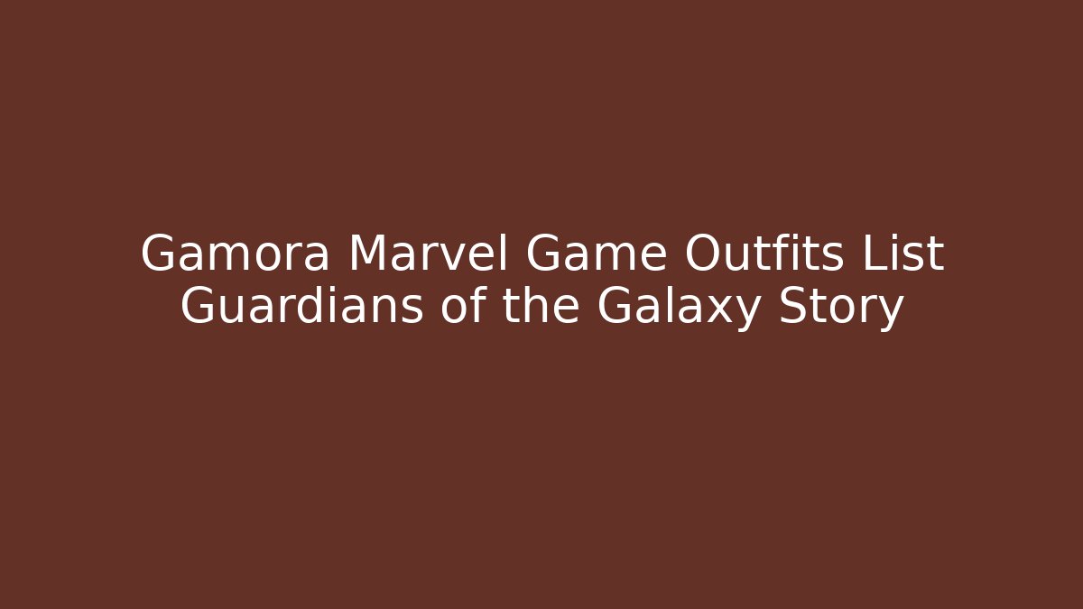 Gamora Marvel Game Outfits List Guardians of the Galaxy Story