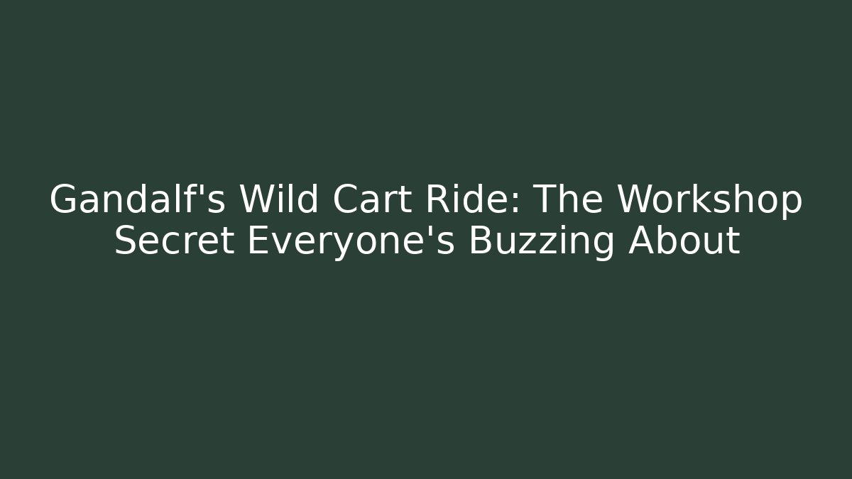 Gandalf's Wild Cart Ride: The Workshop Secret Everyone's Buzzing About