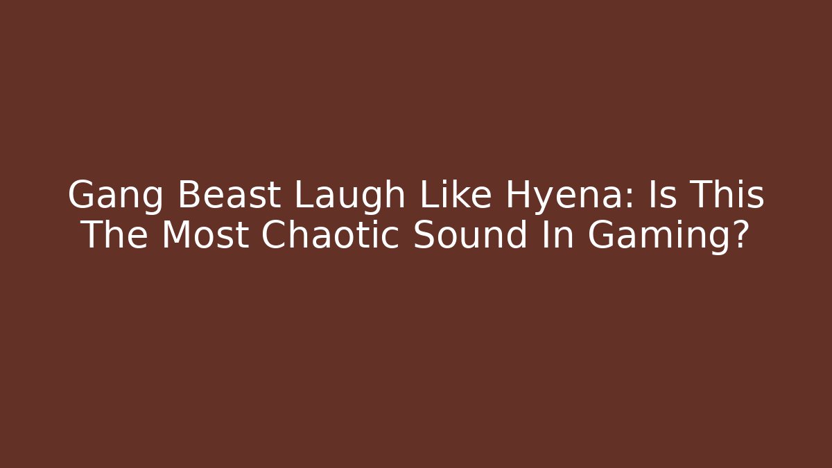 Gang Beast Laugh Like Hyena: Is This The Most Chaotic Sound In Gaming?