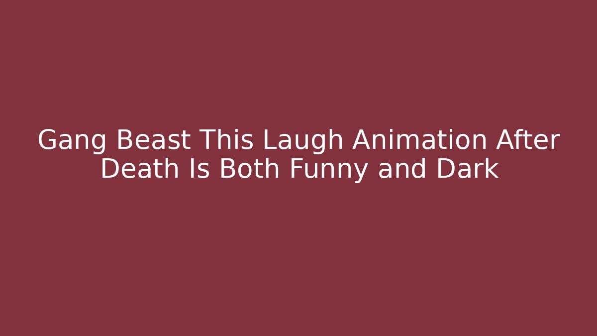 Gang Beast This Laugh Animation After Death Is Both Funny and Dark