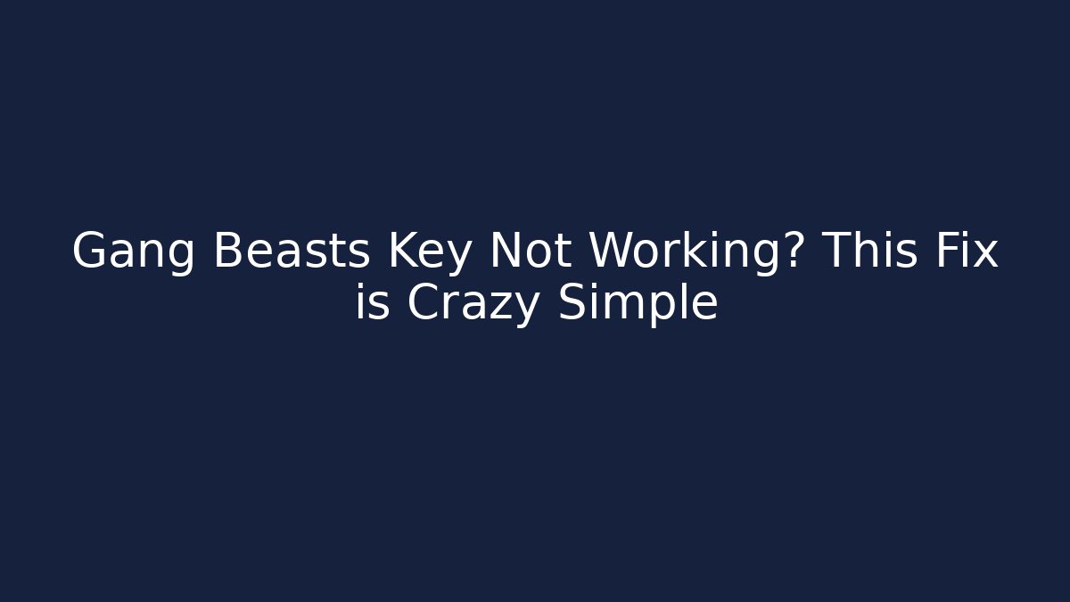 Gang Beasts Key Not Working? This Fix is Crazy Simple