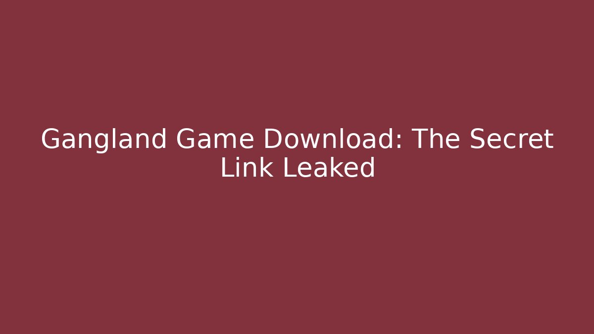 Gangland Game Download: The Secret Link Leaked