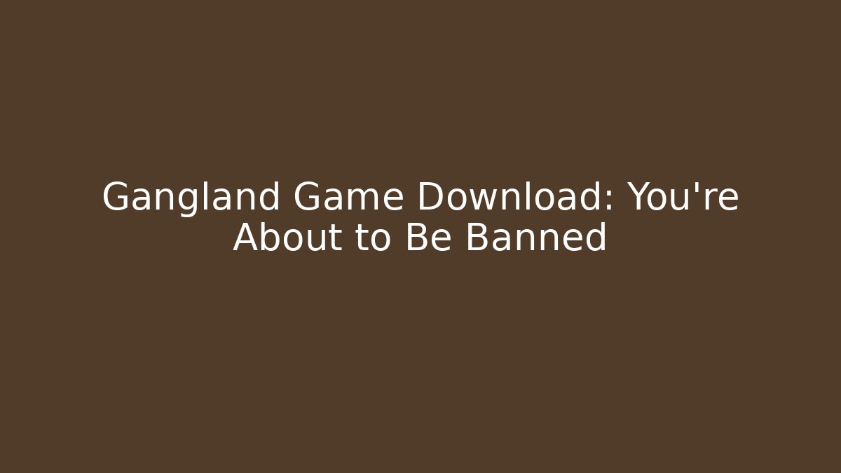 Gangland Game Download: You’re About to Be Banned