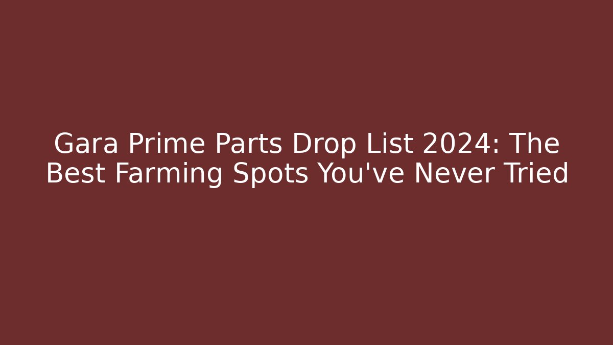 Gara Prime Parts Drop List 2024: The Best Farming Spots You’ve Never Tried