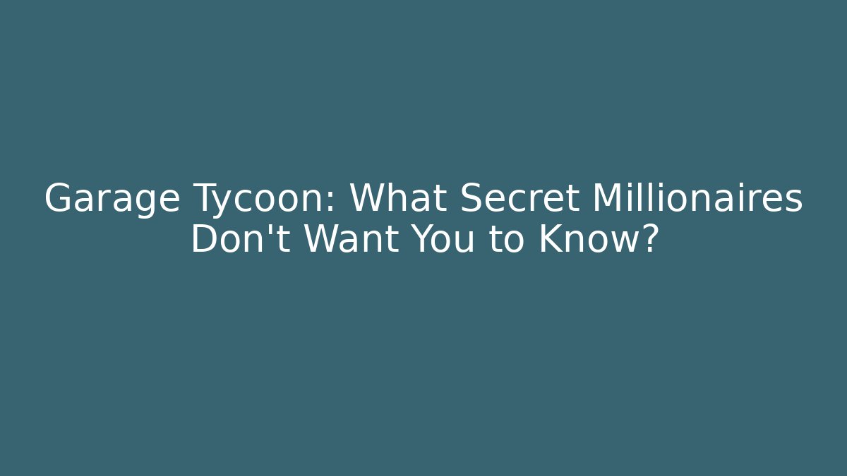 Garage Tycoon: What Secret Millionaires Don’t Want You to Know?