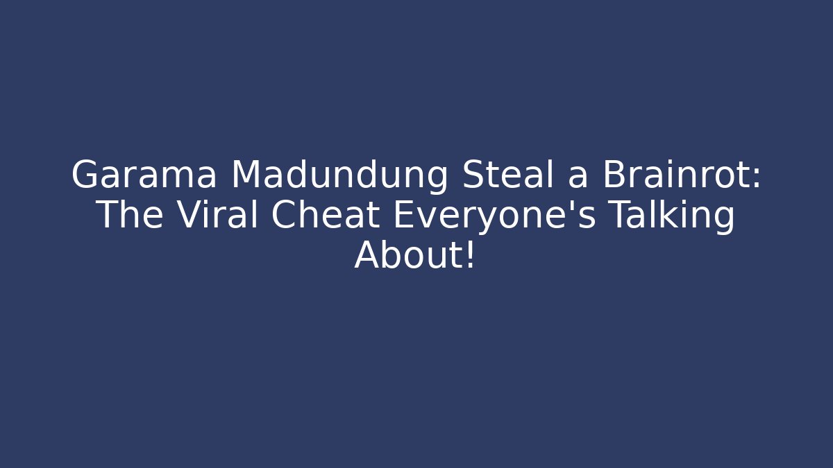 Garama Madundung Steal a Brainrot: The Viral Cheat Everyone’s Talking About!