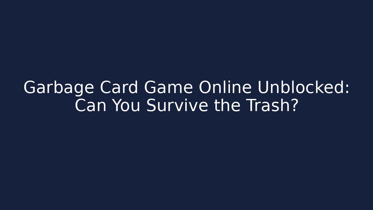 Garbage Card Game Online Unblocked: Can You Survive the Trash?