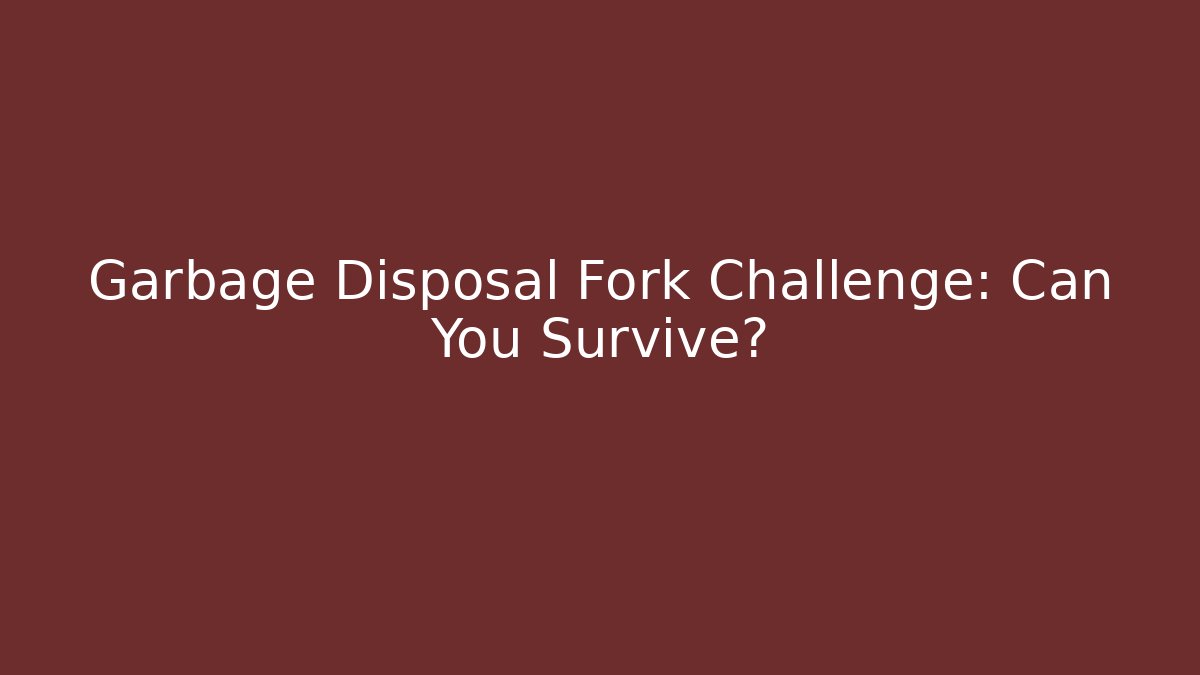 Garbage Disposal Fork Challenge: Can You Survive?