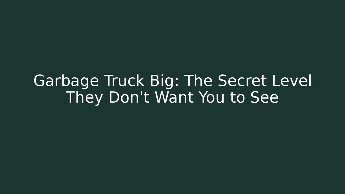 Garbage Truck Big: The Secret Level They Don’t Want You to See