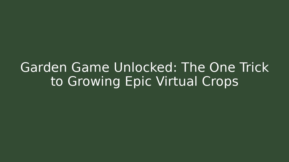 Garden Game Unlocked: The One Trick to Growing Epic Virtual Crops
