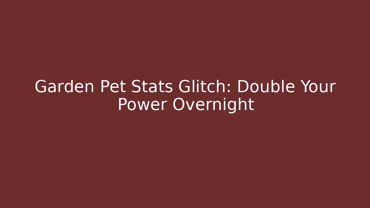 Garden Pet Stats Glitch: Double Your Power Overnight