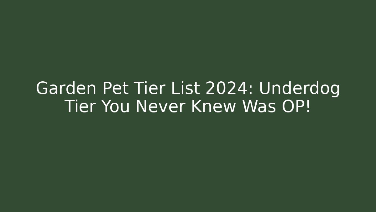 Garden Pet Tier List 2024: Underdog Tier You Never Knew Was OP!