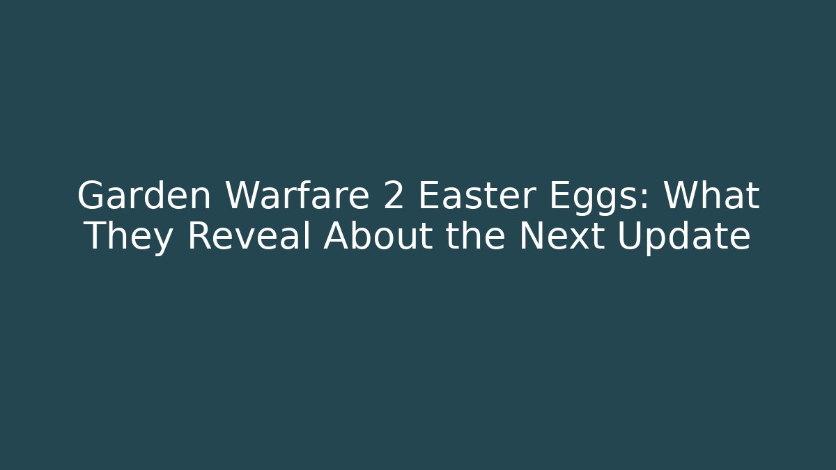 Garden Warfare 2 Easter Eggs: What They Reveal About the Next Update