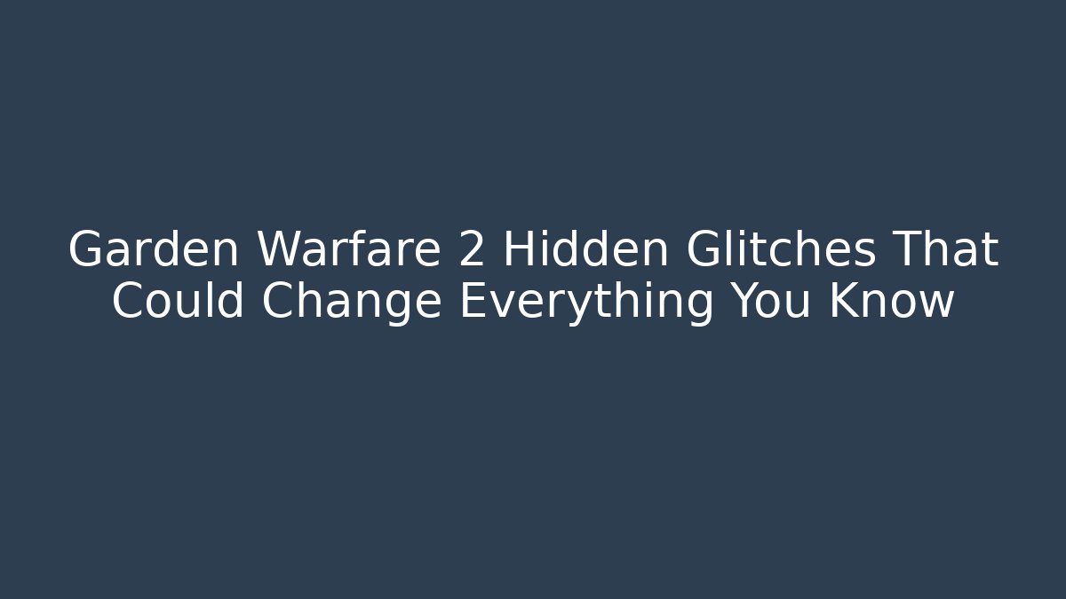 Garden Warfare 2 Hidden Glitches That Could Change Everything You Know