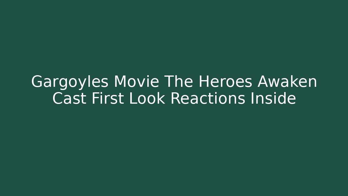Gargoyles Movie The Heroes Awaken Cast First Look Reactions Inside