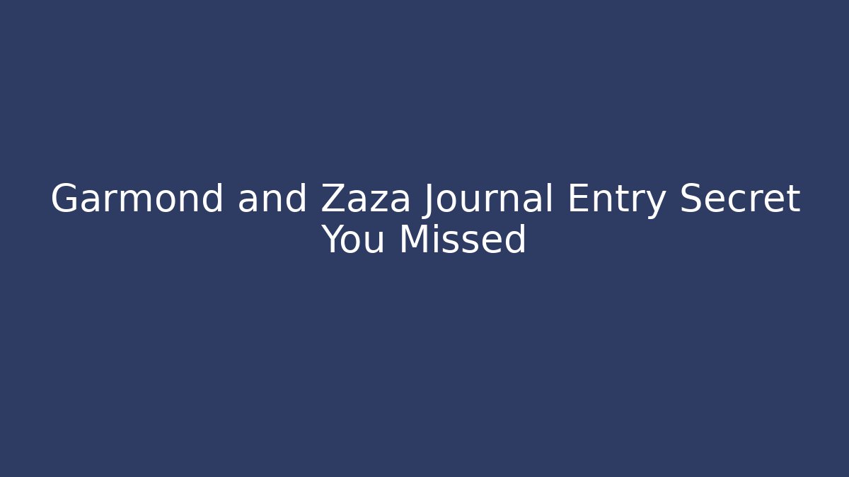 Garmond and Zaza Journal Entry Secret You Missed