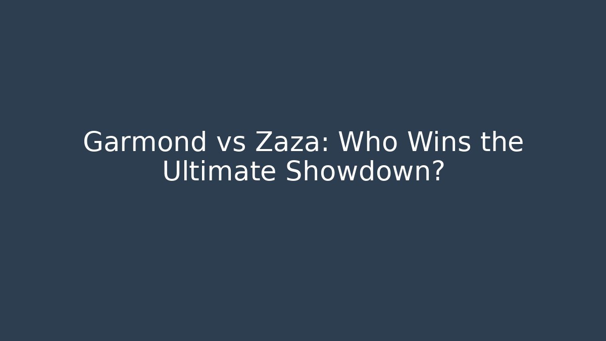 Garmond vs Zaza: Who Wins the Ultimate Showdown?