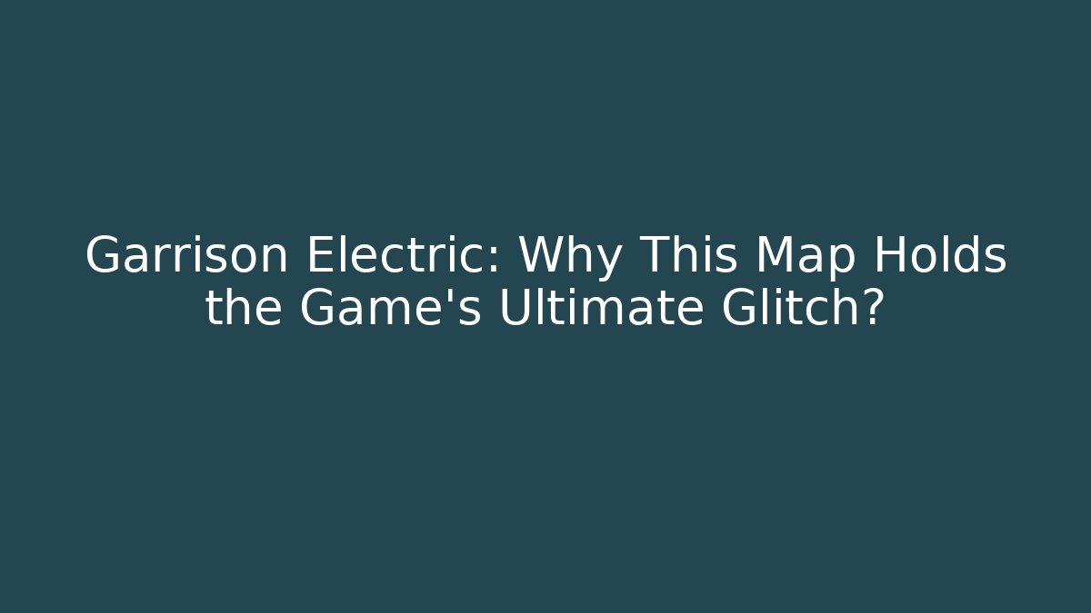 Garrison Electric: Why This Map Holds the Game's Ultimate Glitch? - Create More Assets