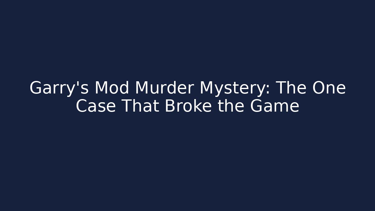 Garry's Mod Murder Mystery: The One Case That Broke the Game