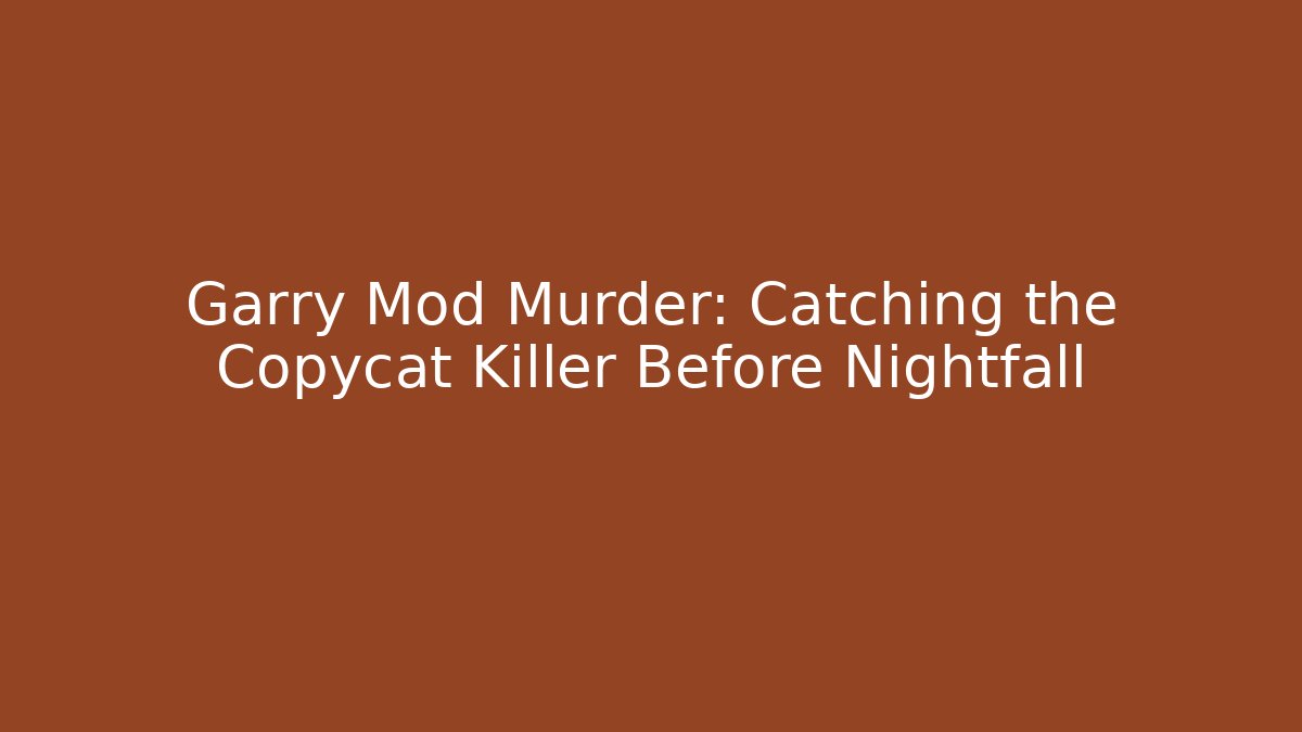 Garry Mod Murder: Catching the Copycat Killer Before Nightfall